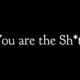 You are the Sh*t!