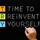 Is it time to reinvent yourself?